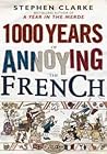1000 Years of Annoying the French by Stephen  Clarke