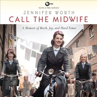 Call The Midwife: A Memoir of Birth, Joy, and Hard Times (The Midwife Trilogy, #1)