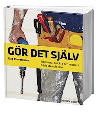 Gör det själv : Renovera, snickra och reparera både ute och inne
