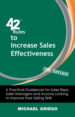 42 Rules to Increase Sales Effectiveness (2nd Edition): A Practical Guidebook for Sales Reps, Sales Managers and Anyone Looking to Improve their Selling Skills