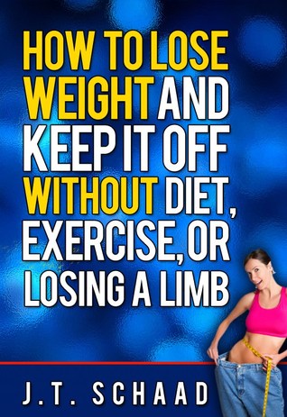 How to Lose Weight and Keep it Off Without Diet, Exercise, or Losing a Limb