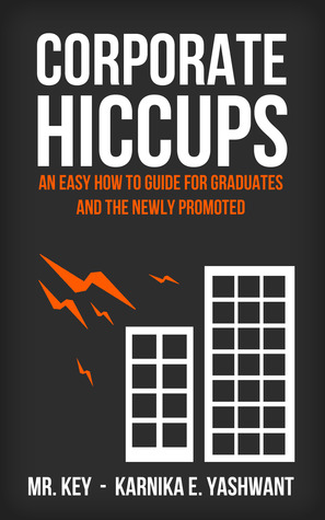 Corporate Hiccups - An Easy 'How To' Guide for Graduates & the Newly Promoted - A Career Guide for Performance Review & Evaluation, Job Hunting, Organizational Behavior & Team Building.
