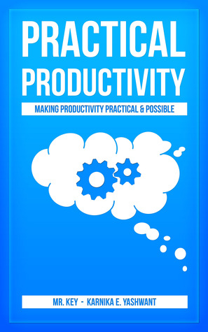 Practical Productivity -Making Productivity Practical & Possible: A guide to Time Management, Performance Management, Productivity Management, Work productivity, Business Productivity & Prioritization