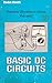 Basic DC Circuits: Practical Electronis Series Volume 1