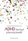 ADHD. Hoe haal je het uit je hoofd? by Cathelijne Wildervanck