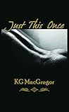 Just This Once by K.G. MacGregor