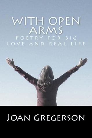 With Open Arms: Poetry for Big Love and Real Life