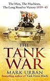 The Tank War: The Men, the Machines and the Long Road to Victory
