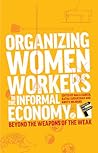 Organizing Women Workers in the Informal Economy: Beyond the Weapons of the Weak (Feminisms and Development)
