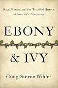 Ebony and Ivy: Race, Slavery, and the Troubled History of America's Universities
