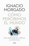 Cómo percibimos el mundo Cómo percibimos el mundo