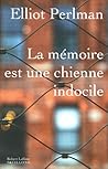 La Mémoire est une chienne indocile by Elliot Perlman