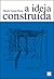 A Ideia Construída
