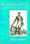 Bernadotte: Napoleon's Marshal, Sweden's King