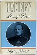 Hankey: Man of Secrets. Volume I: 1877-1918