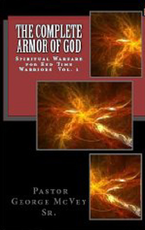 The Complete Armor of God: Spiritual Warfare for End Time Warriors, Volume 1