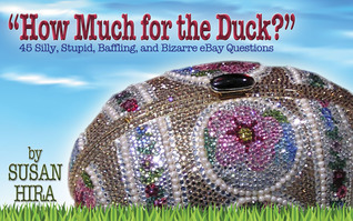 How Much for the Duck? 45 Silly, Stupid, Baffling, and Bizarre eBay Questions