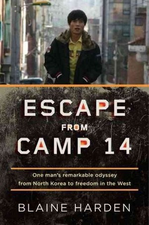 Escape From Camp 14: One Man’s Remarkable Odyssey from North Korea to Freedom in the West