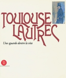 Toulouse-Lautrec: Uno sguardo dentro la vita
