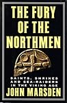 The Fury of the Northmen: Saints, Shrines, and Sea-Raiders in the Viking Age, AD 793-878 The Fury of the Northmen: Saints, Shrines, and Sea-Raiders in the Viking Age, AD 793-878