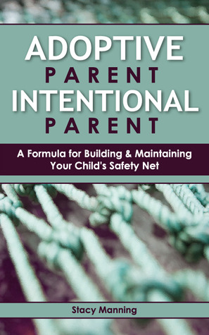 Adoptive Parent Intentional Parent: A Formula for Building & Maintaining Your Child's Safety Net (Kindle Edition)
