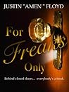 For Freaks Only by Justin Amen Floyd