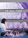 Love in All the Wrong Places by Audrey Harte Love in All the Wrong Places by Audrey Harte