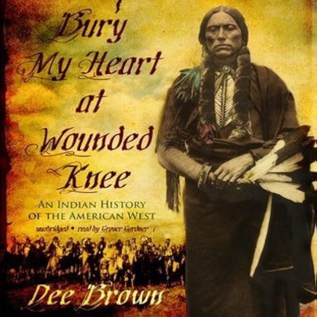 Bury My Heart at Wounded Knee: An Indian History of the American West