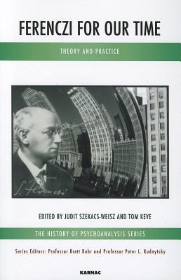 Ferenczi for Our Time: Theory and Practice (The History of Psychoanalysis Series)