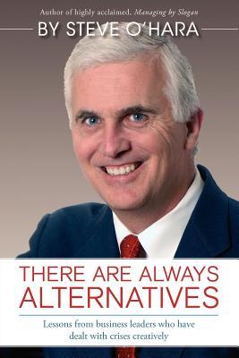 There Are Always Alternatives: Lessons from business leaders who have dealt with crises creatively