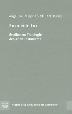 Ex oriente Lux: Studien zur Theologie des Alten Testaments (Arbeiten Zur Bibel Und Ihrer Geschichte)