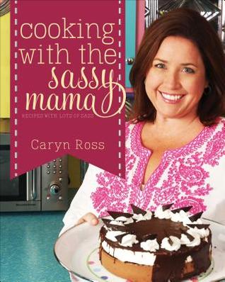 Cooking With the Sassy Mama: Recipes With a Lot of Sass