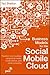 Business Models for the Social Mobile Cloud: Transform Your Business Using Social Media, Mobile Internet, and Cloud Computing