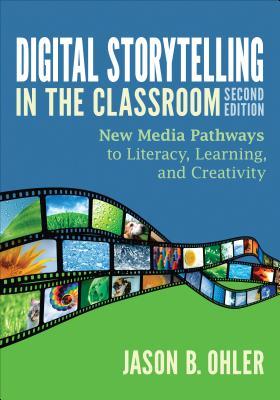 Digital Storytelling in the Classroom: New Media Pathways to Literacy, Learning, and Creativity (Paperback)