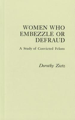 Women Who Embezzle or Defraud: A Study of Convicted Felons