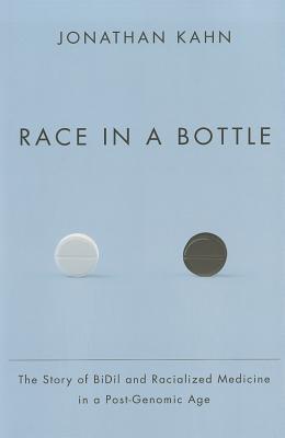 Race in a Bottle: The Story of BiDil and Racialized Medicine in a Post-Genomic Age (Hardcover)