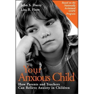 Your Anxious Child: How Parents and Teachers Can Relieve 