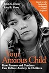 Your Anxious Child: How Parents and Teachers Can Relieve Anxiety in Children