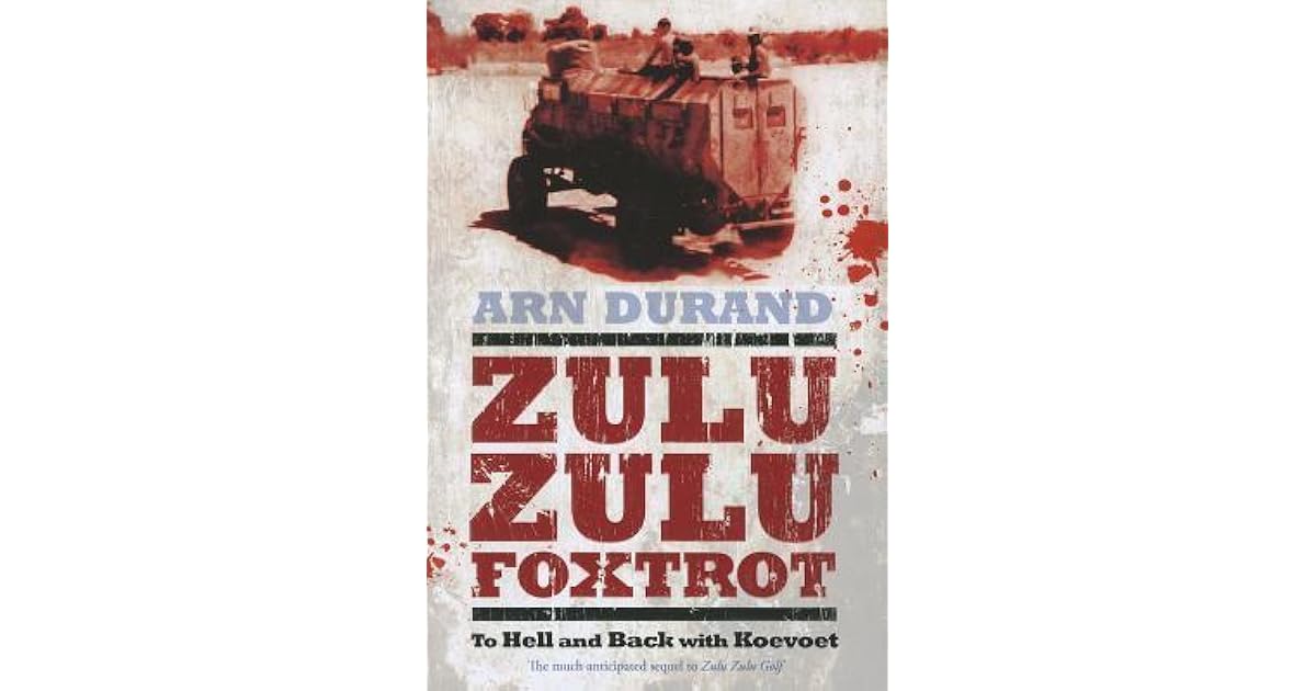 Zulu Zulu Foxtrot To Hell and Back with Koevoet by Arn Durand