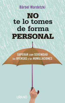 No te lo tomes de forma personal: Superar con serenidad las ofensas y las humillaciones (Spanish Edition)
