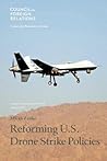 Reforming U.S. Drone Strike Policies (Council Special Report)