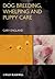 Dog Breeding, Whelping and Puppy Care