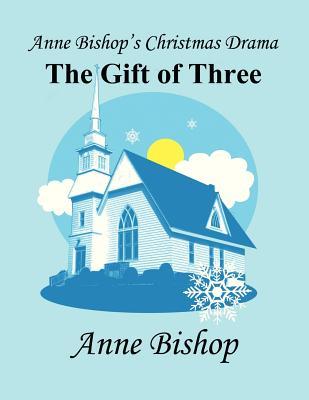 Anne Bishop's Christmas Drama: The Gift of Three (Paperback)