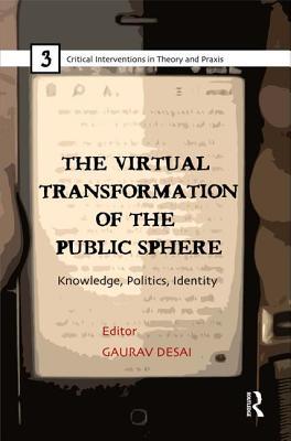The Virtual Transformation of the Public Sphere: Knowledge, Politics, Identity (Critical Interventions in Theory and Praxis)