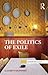 The Politics of Exile by Elizabeth Dauphinee