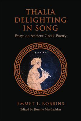 Thalia Delighting in Song: Essays on Ancient Greek Poetry (Phoenix Supplementary Volumes)