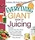 The Everything Giant Book of Juicing: Includes Vegetable Super Juice, Mango Pear Punch, Ginger Zinger, Super Immunity Booster, Blueberry Citrus Juice and hundreds more! (Everything® Series)