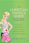 The Christian Mama's Guide to the Grade School Years: Everything You Need to Know to Survive (and Love) Sending Your Kid Off into the Big Wide World