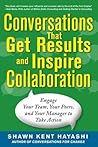 Conversations that Get Results and Inspire Collaboration: Engage Your Team, Your Peers, and Your Manager to Take Action Conversations that Get Results and Inspire Collaboration: Engage Your Team, Your Peers, and Your Manager to Take Action
