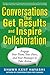 Conversations that Get Results and Inspire Collaboration: Engage Your Team, Your Peers, and Your Manager to Take Action